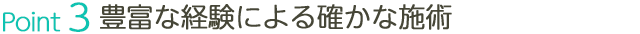豊富な経験による確かな施術